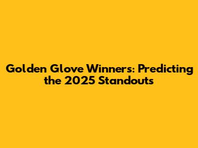 Golden Glove Winners: Predicting the 2025 Standouts