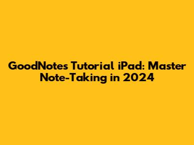 GoodNotes Tutorial iPad: Master Note-Taking in 2024