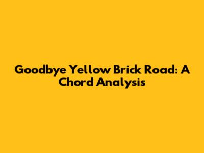 Goodbye Yellow Brick Road: A Chord Analysis
