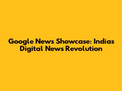 Google News Showcase: India's Digital News Revolution