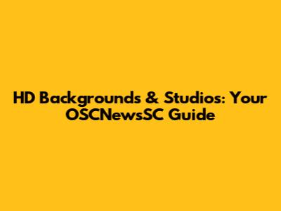 HD Backgrounds & Studios: Your OSCNewsSC Guide