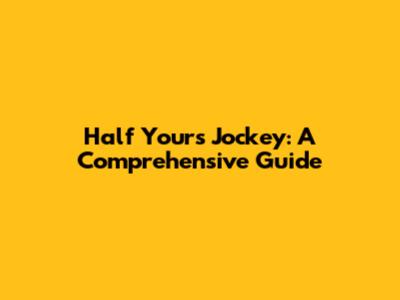 Half Yours Jockey: A Comprehensive Guide