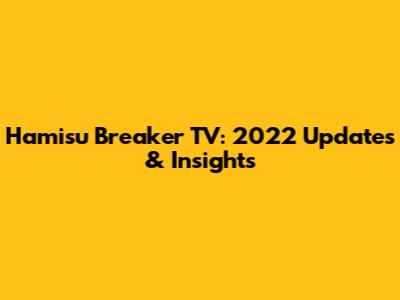 Hamisu Breaker TV: 2022 Updates & Insights