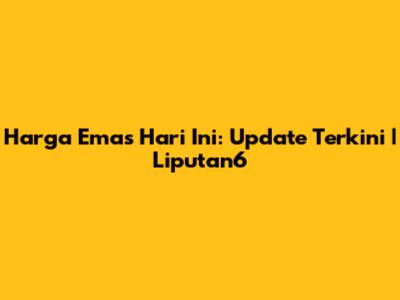 Harga Emas Hari Ini: Update Terkini | Liputan6