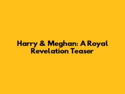 Harry & Meghan: A Royal Revelation Teaser