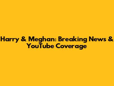 Harry & Meghan: Breaking News & YouTube Coverage