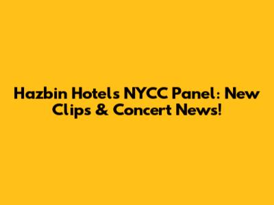 Hazbin Hotel's NYCC Panel: New Clips & Concert News!