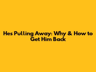 He's Pulling Away: Why & How to Get Him Back