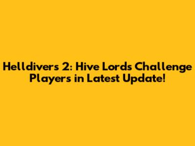 Helldivers 2: Hive Lords Challenge Players in Latest Update!