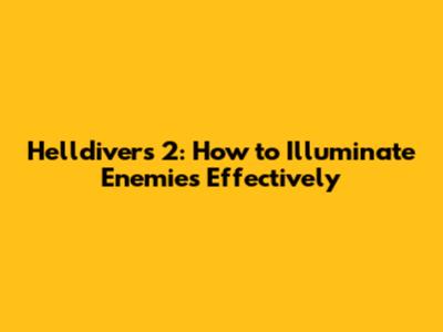 Helldivers 2: How to Illuminate Enemies Effectively