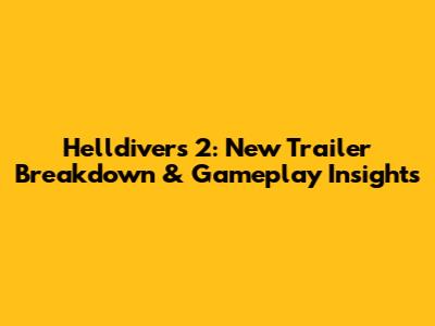 Helldivers 2: New Trailer Breakdown & Gameplay Insights