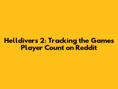 Helldivers 2: Tracking the Game's Player Count on Reddit