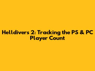 Helldivers 2: Tracking the PS & PC Player Count