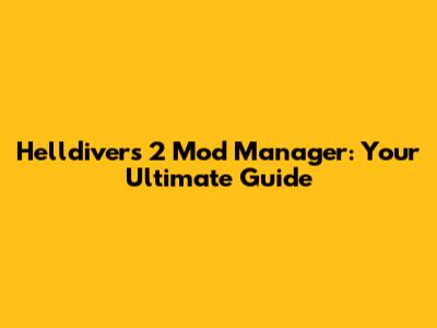Helldivers 2 Mod Manager: Your Ultimate Guide