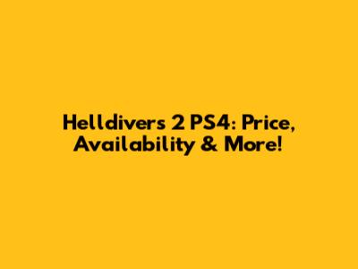 Helldivers 2 PS4: Price, Availability & More!