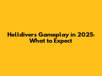 Helldivers Gameplay in 2025: What to Expect