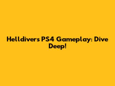 Helldivers PS4 Gameplay: Dive Deep!