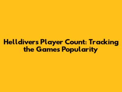 Helldivers Player Count: Tracking the Game's Popularity