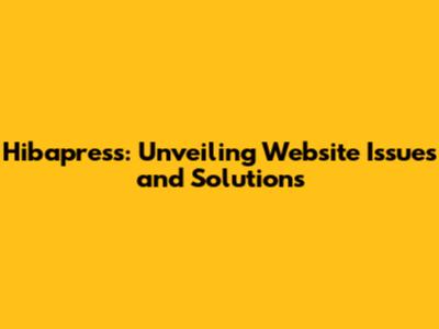 Hibapress: Unveiling Website Issues and Solutions