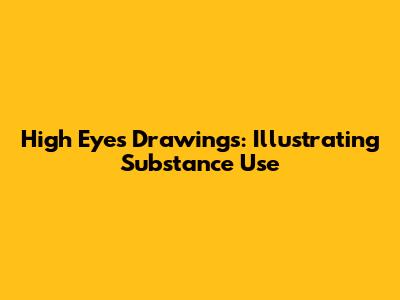 High Eyes Drawings: Illustrating Substance Use