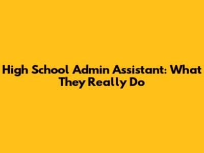 High School Admin Assistant: What They Really Do