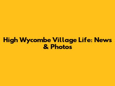 High Wycombe Village Life: News & Photos