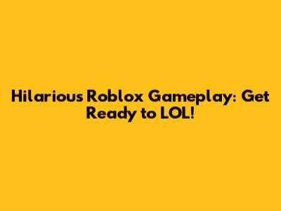 Hilarious Roblox Gameplay: Get Ready to LOL!
