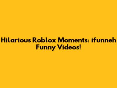 Hilarious Roblox Moments: ifunneh Funny Videos!