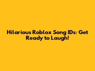 Hilarious Roblox Song IDs: Get Ready to Laugh!