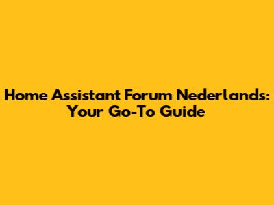Home Assistant Forum Nederlands: Your Go-To Guide