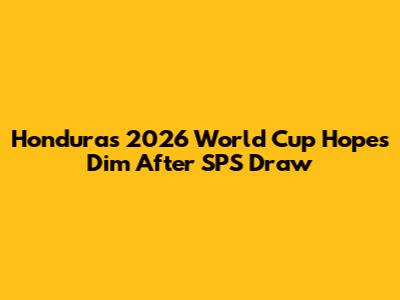 Honduras' 2026 World Cup Hopes Dim After SPS Draw