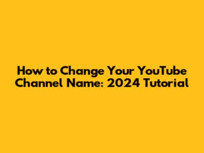 How to Change Your YouTube Channel Name: 2024 Tutorial