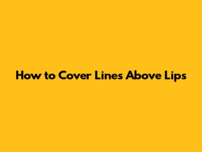 How to Cover Lines Above Lips