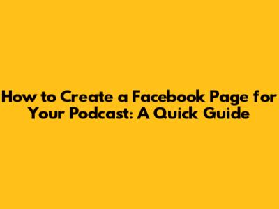 How to Create a Facebook Page for Your Podcast: A Quick Guide