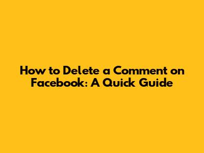 How to Delete a Comment on Facebook: A Quick Guide