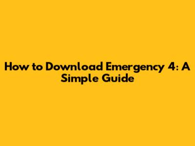 How to Download Emergency 4: A Simple Guide