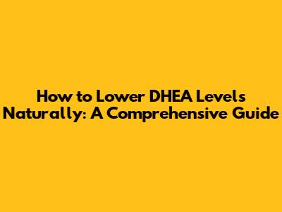 How to Lower DHEA Levels Naturally: A Comprehensive Guide