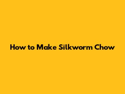 How to Make Silkworm Chow