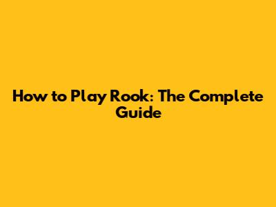 How to Play Rook: The Complete Guide