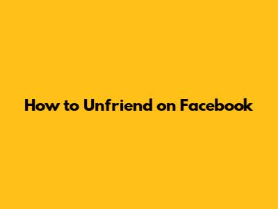 How to Unfriend on Facebook