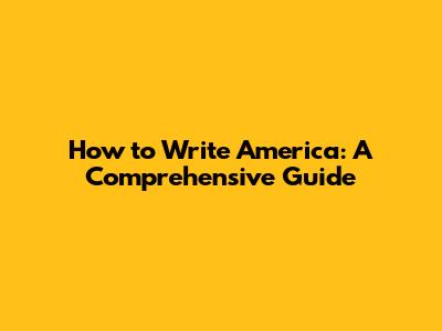 How to Write America: A Comprehensive Guide