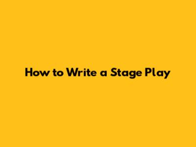 How to Write a Stage Play