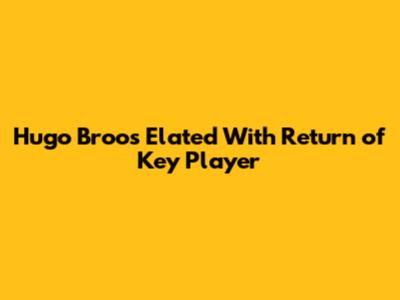 Hugo Broos Elated With Return of Key Player