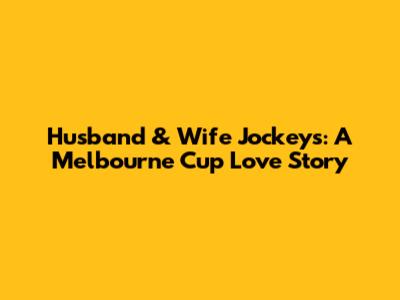 Husband & Wife Jockeys: A Melbourne Cup Love Story