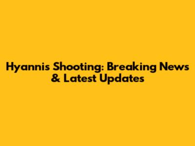 Hyannis Shooting: Breaking News & Latest Updates