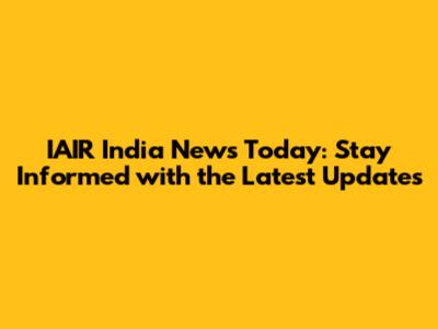 IAIR India News Today: Stay Informed with the Latest Updates