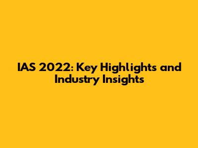 IAS 2022: Key Highlights and Industry Insights