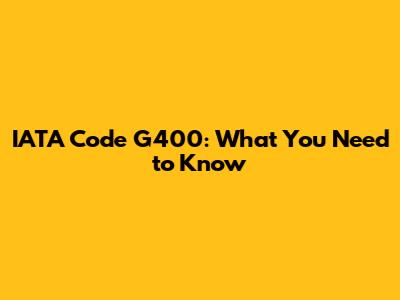 IATA Code G400: What You Need to Know