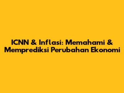 ICNN & Inflasi: Memahami & Memprediksi Perubahan Ekonomi