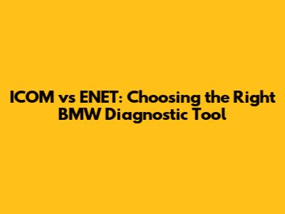 ICOM vs ENET: Choosing the Right BMW Diagnostic Tool